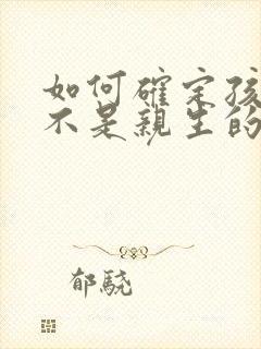 如何确定孩子是不是亲生的