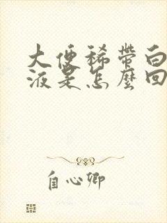 大便稀带白色粘液是怎么回事