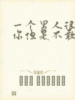 一个男人很想睡你但是不敢睡