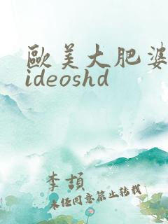 欧美大肥婆性videoshd