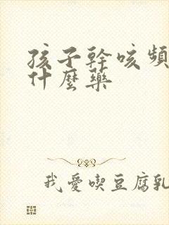 孩子干咳频繁吃什么药