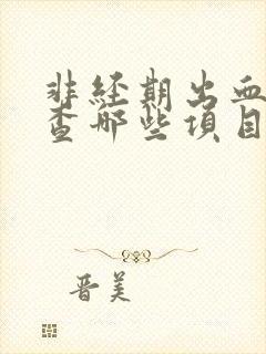 非经期出血要检查哪些项目