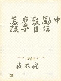 怎么鼓励中考的孩子自信