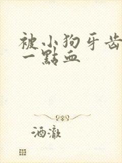 被小狗牙齿划伤一点血