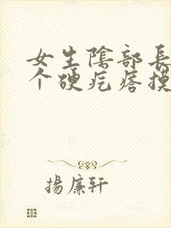 女生阴部长了一个硬疙瘩摸着硬硬的疼