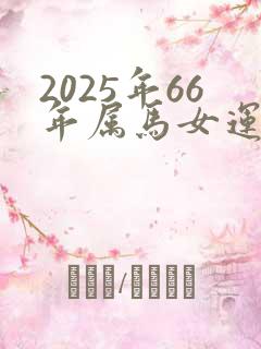 2025年66年属马女运气怎么样