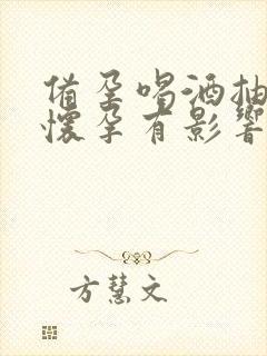 备孕喝酒抽烟对怀孕有影响吗