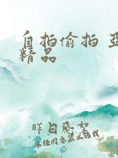 自拍偷拍 亚洲精品