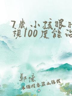 7岁小孩眼睛近视100度能治好吗