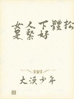 女人下体松好还是紧好