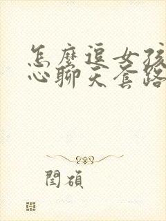 怎么逗女孩子开心聊天套路