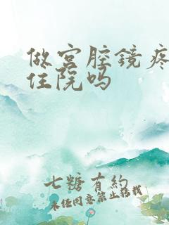 做宫腔镜疼需要住院吗