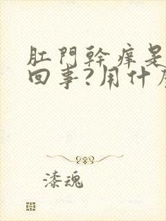 肛门干痒是怎么回事?用什么药