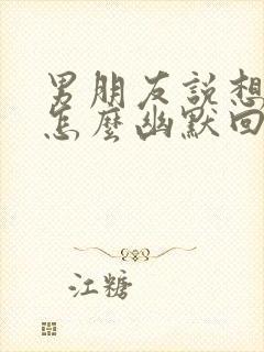 男朋友说想亲我怎么幽默回复