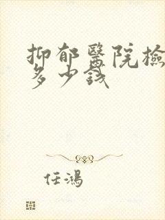 抑郁医院检查要多少钱