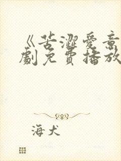 《苦涩爱意》短剧免费播放全集