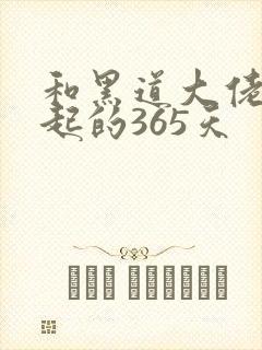 和黑道大佬在一起的365天