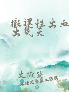 撤退性出血一般出几天