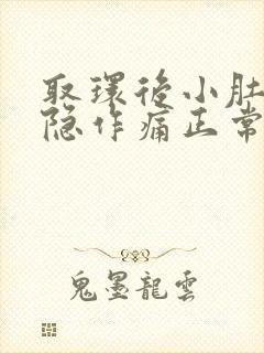 取环后小肚子隐隐作痛正常吗