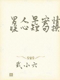 男人早安情话最暖心短句撩人