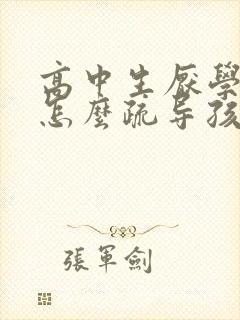 高中生厌学心理怎么疏导孩子