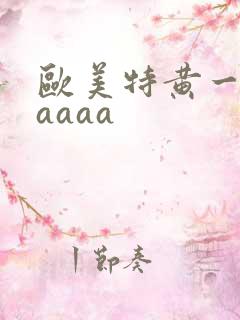 欧美特黄一级aaaaa