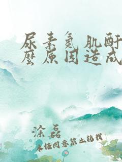 尿素氮肌酐高什么原因造成的