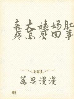 来大姨妈肚子好疼怎么回事