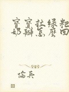 宝宝拉绿粑粑带奶瓣怎么回事