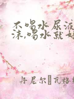 不喝水尿液有泡沫,喝水就好了