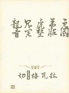 龙兄虎弟免费观看完整版国语高清