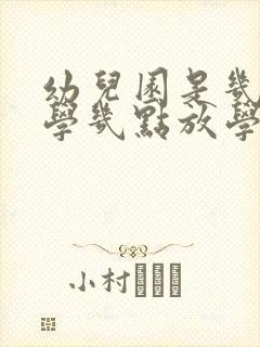 幼儿园是几点上学几点放学