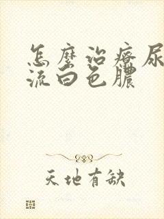 怎么治疗尿道口流白色脓