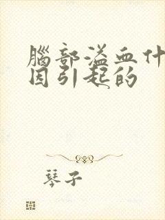 脑部溢血什么原因引起的