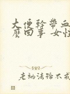 大便干带血是怎么回事 女性