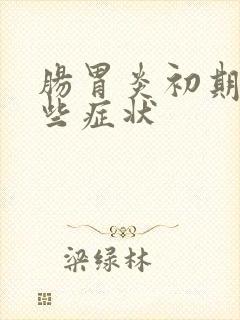 肠胃炎初期有哪些症状