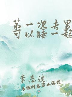 第一次去男方家可以睡一起吗