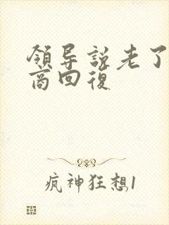 领导说老了高情商回复