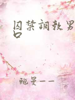 囚禁调教男男重口