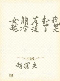 女朋友对我越来越冷淡了是怎么回事