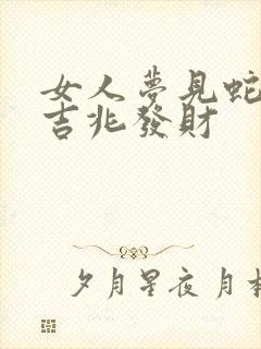 女人梦见蛇咬是吉兆发财