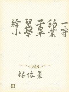 给儿子的一封信小学毕业寄语300字