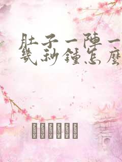 肚子一阵一阵疼几秒钟怎么回事