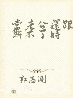 当老公还跟小三断不了时