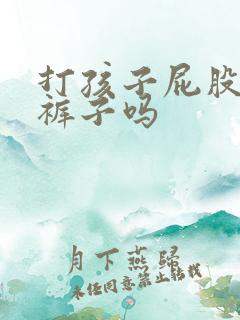 打孩子屁股要脱裤子吗