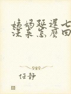 姨妈延迟七天还没来怎么回事