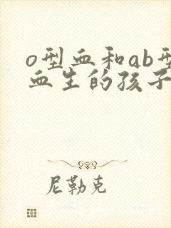 o型血和ab型血生的孩子是什么血型