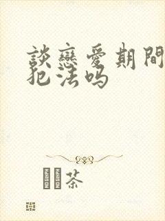 谈恋爱期间出轨犯法吗