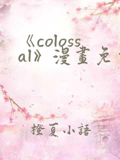 《colossal》漫画免费阅读快看