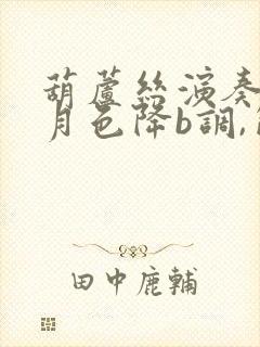 葫芦丝演奏荷塘月色降b调,简谱